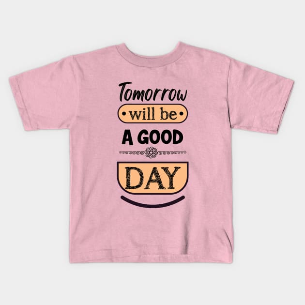 Tomorrow will be a good day Kids T-Shirt by ArteriaMix